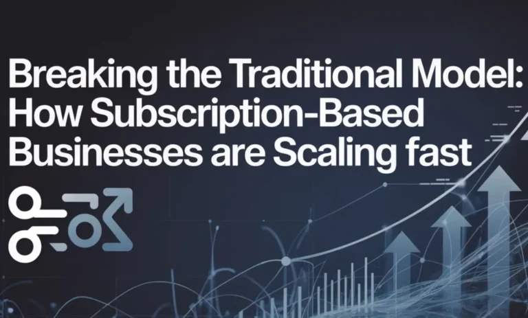 Breaking the Traditional Model_ How Subscription-Based Businesses Are Scaling Fast