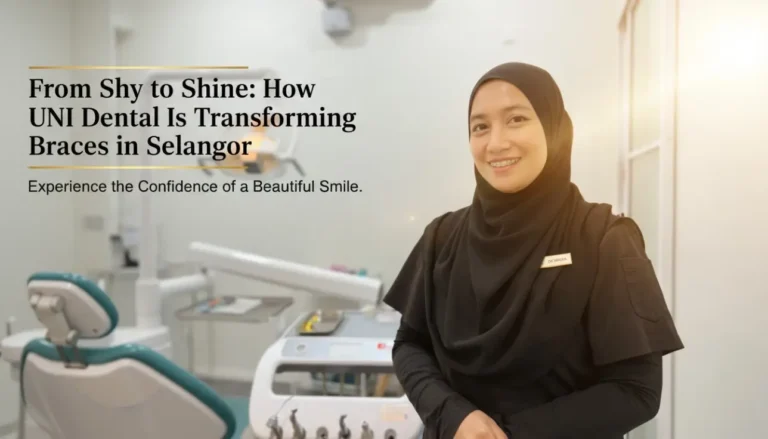 From Shy to Shine How UNI Dental Is Transforming Braces in Selangor