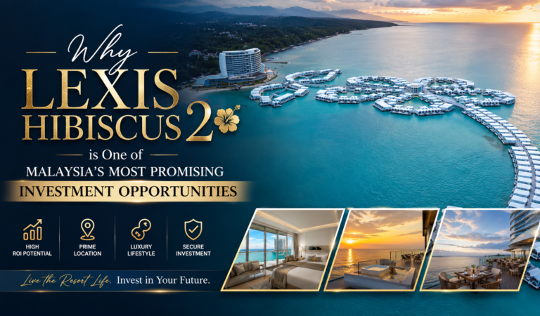 Why Lexis Hibiscus 2 is One of Malaysia’s Most Promising Investment Opportunities